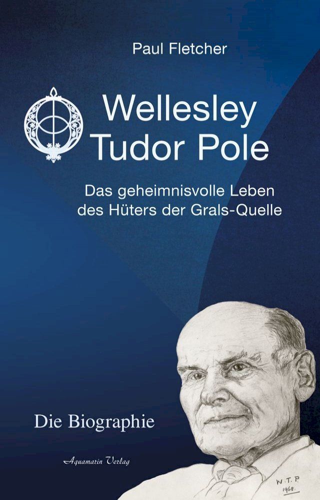  Wellesley Tudor Pole: Die Biographie. Das geheimnisvolle Leben des Hüters der Grals-Quelle(Kobo/電子書)