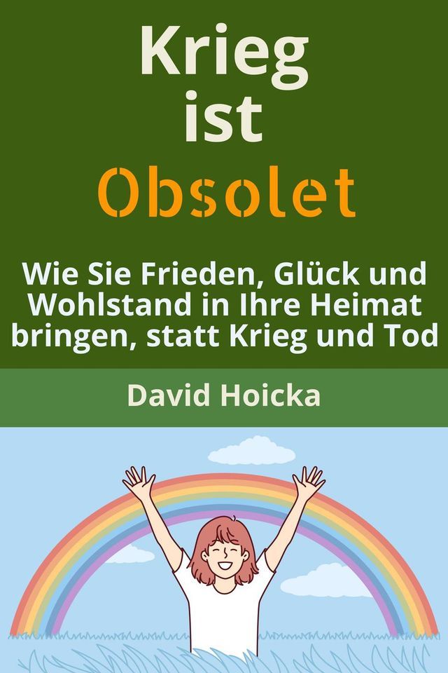  Krieg ist obsolet: Wie Sie Frieden, Glück und Wohlstand in Ihre Heimat bringen, statt Krieg und Tod(Kobo/電子書)