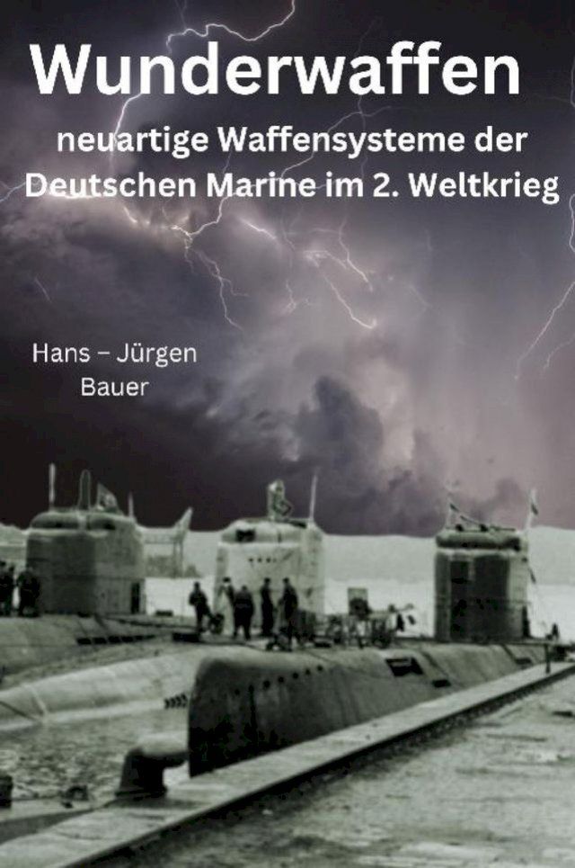  Wunderwaffen - neuartige Waffensysteme der Deutschen Marine im 2. Weltkrieg(Kobo/電子書)