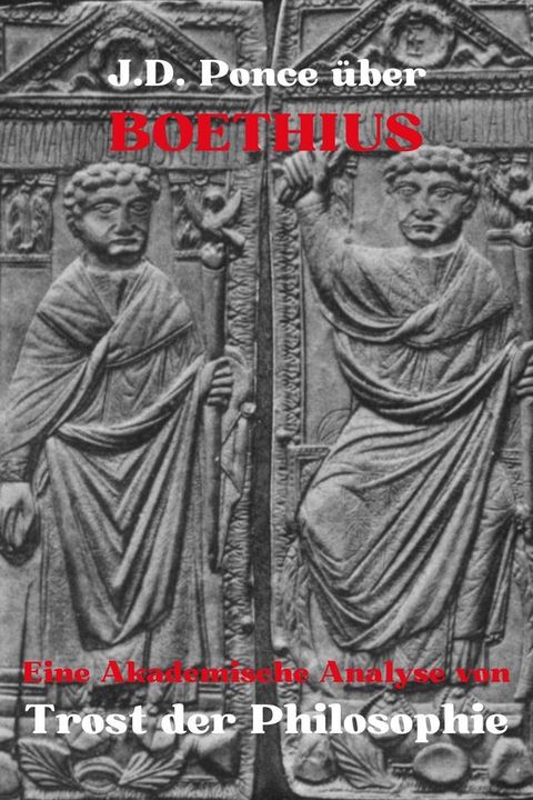 J.D. Ponce &uuml;ber Boethius: Eine Akademische Analyse von Trost der Philosophie(Kobo/電子書)