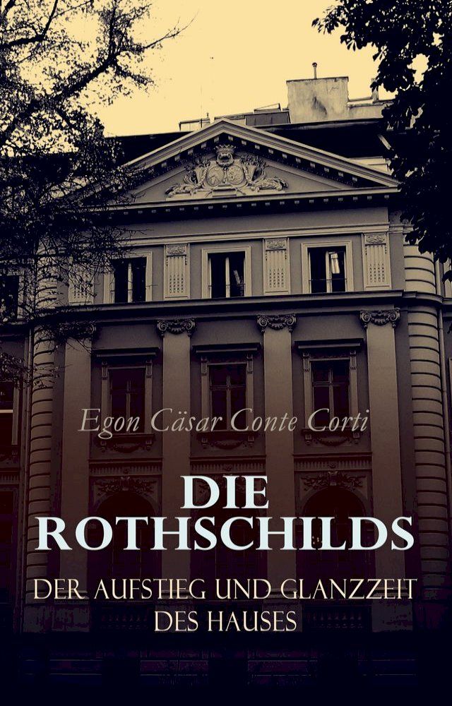  Die Rothschilds: Der Aufstieg und Glanzzeit des Hauses(Kobo/電子書)