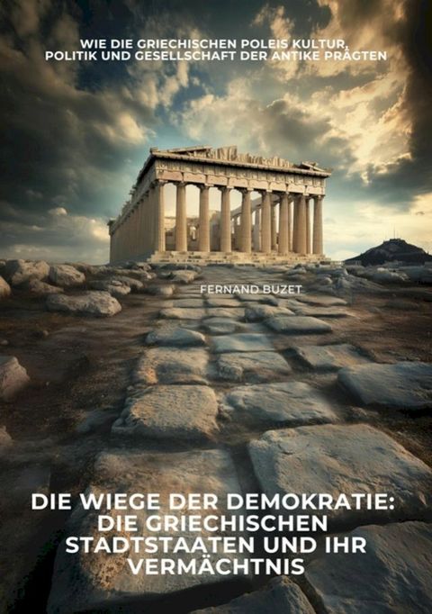 Die Wiege der Demokratie: Die griechischen Stadtstaaten und ihr Vermächtnis(Kobo/電子書)