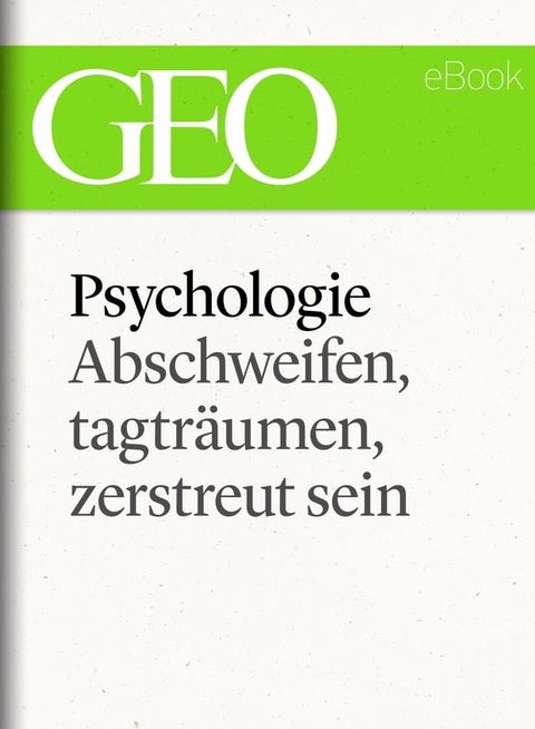 Phychologie: Abschweifen, tagtr&auml;umen, zerstreut sein (GEO eBook Single)(Kobo/電子書)