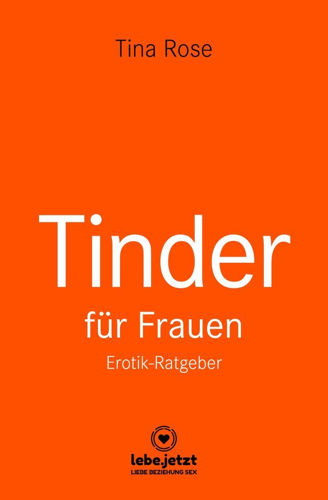  Tinder Dating f&uuml;r Frauen! Erotischer Ratgeber(Kobo/電子書)