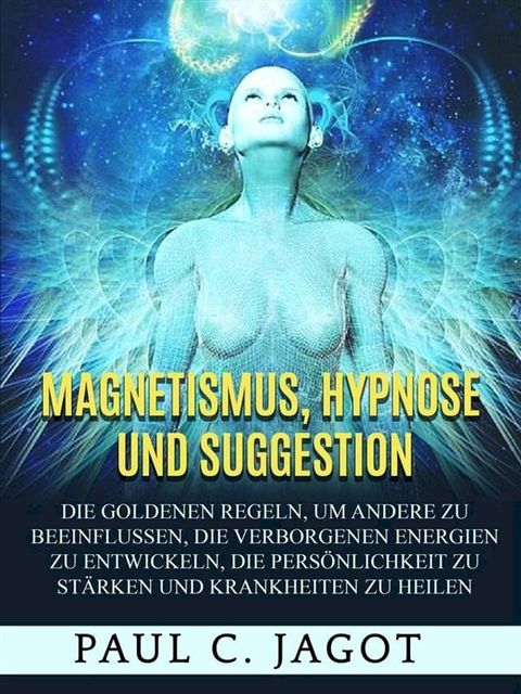 Magnetismus, Hypnose und Suggestion (&Uuml;bersetzt)(Kobo/電子書)