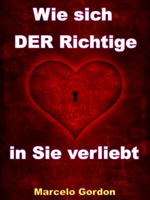 Wie sich DER Richtige in Sie verliebt - Männer verstehen und verliebt machen(Kobo/電子書)