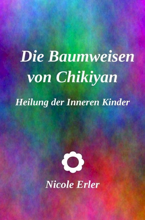 Die Baumweisen von Chikiyan - Heilung der Inneren Kinder(Kobo/電子書)