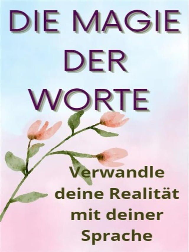  Die Magie der Worte - Verwandle deine Realit&auml;t mit deiner Sprache(Kobo/電子書)