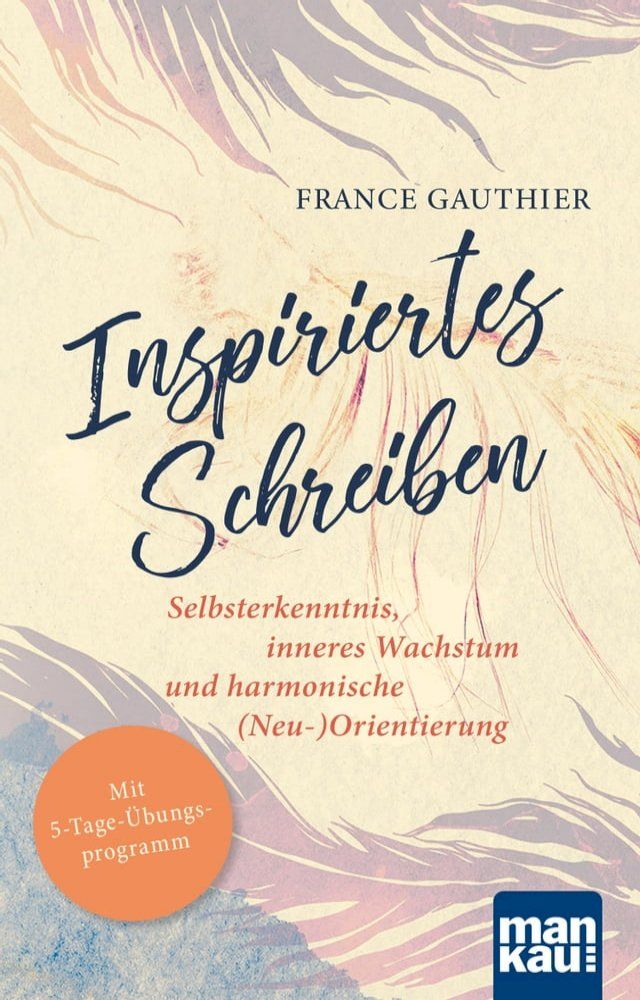  Inspiriertes Schreiben. Selbsterkenntnis, inneres Wachstum und harmonische (Neu-)Orientierung(Kobo/電子書)