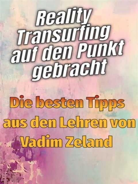 Reality Transurfing auf den Punkt gebracht - Die besten Tipps von Vadim Zeland(Kobo/電子書)