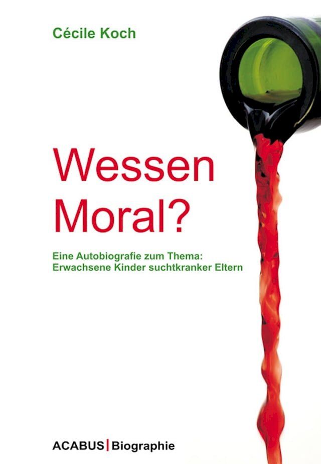  Wessen Moral? Eine Autobiografie zum Thema: Erwachsene Kinder suchtkranker Eltern(Kobo/電子書)