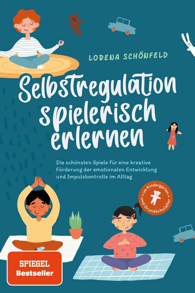  Selbstregulation spielerisch erlernen: Die sch&ouml;nsten Spiele f&uuml;r eine kreative F&ouml;rderung der emotionalen Entwicklung und Impulskontrolle im Alltag  im Kindergarten- und Grundschulalter(Kobo/電子書)