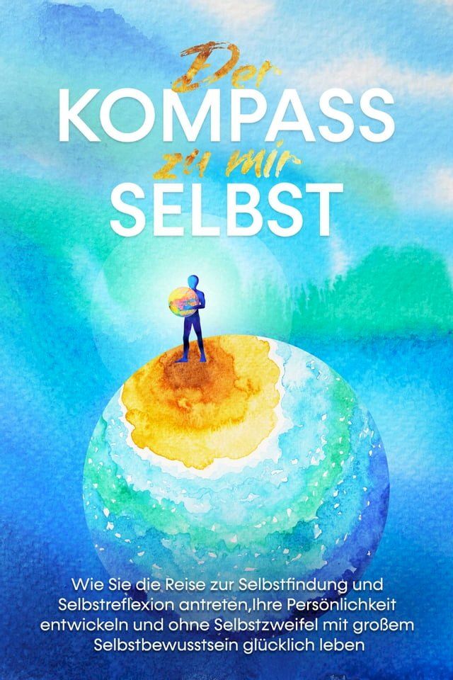  Der Kompass zu mir selbst: Wie Sie die Reise zur Selbstfindung und Selbstreflexion antreten, Ihre Pers&ouml;nlichkeit entwickeln und ohne Selbstzweifel mit gro&szlig;em Selbstbewusstsein gl&uuml;cklich leben(Kobo/電子書)