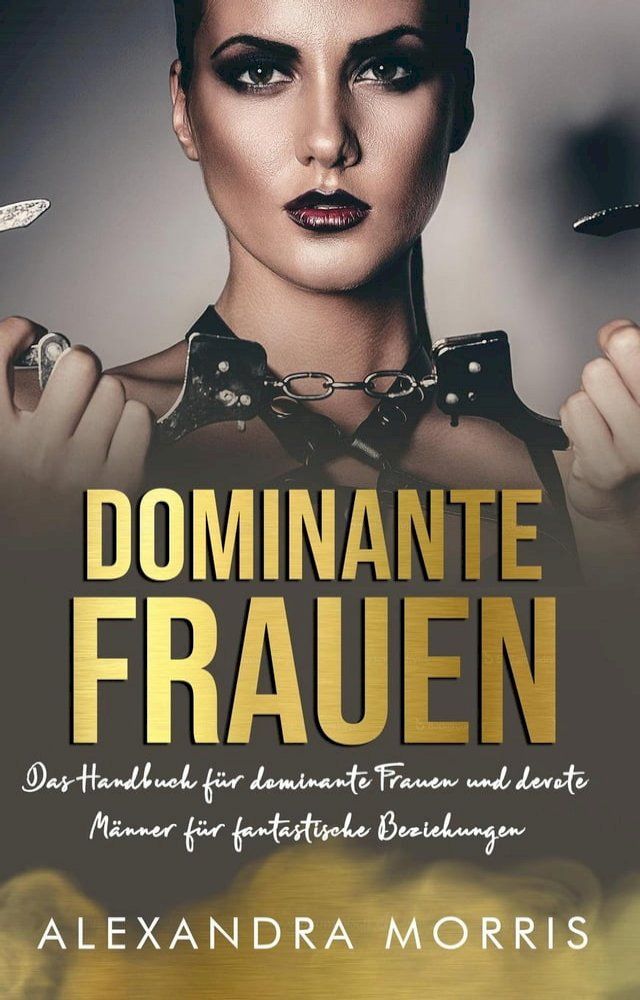  Dominante Frauen: Das Handbuch für dominante Frauen und devote Männer für fantastische Beziehungen(Kobo/電子書)