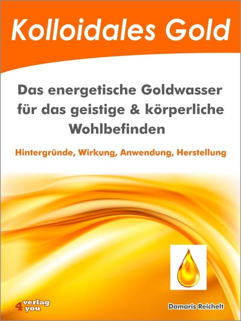 Kolloidales Gold. Das energetische Goldwasser f&uuml;r das geistige & k&ouml;rperliche Wohlbefinden.(Kobo/電子書)