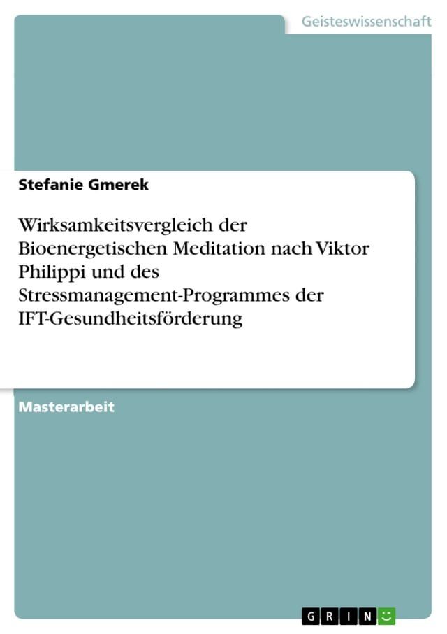  Wirksamkeitsvergleich der Bioenergetischen Meditation nach Viktor Philippi und des Stressmanagement-Programmes der IFT-Gesundheitsf&ouml;rderung(Kobo/電子書)