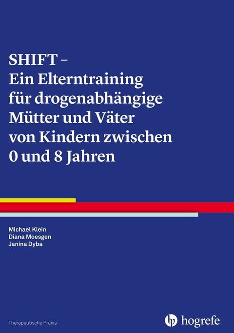 SHIFT - Ein Elterntraining f&uuml;r drogenabh&auml;ngige M&uuml;tter und V&auml;ter von Kindern zwischen 0 und 8 Jahren(Kobo/電子書)