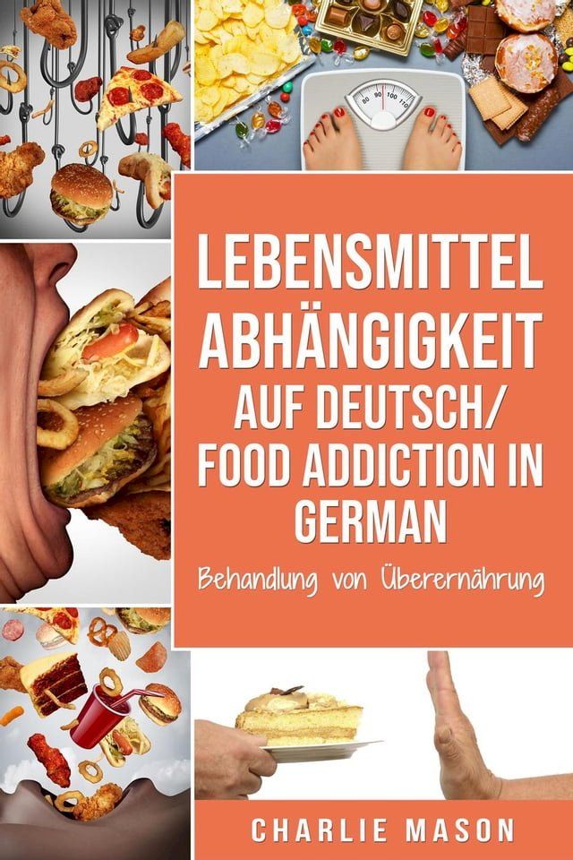  Lebensmittelabhängigkeit Auf Deutsch/ Food addiction In German: Behandlung von &Uuml;berernährung(Kobo/電子書)