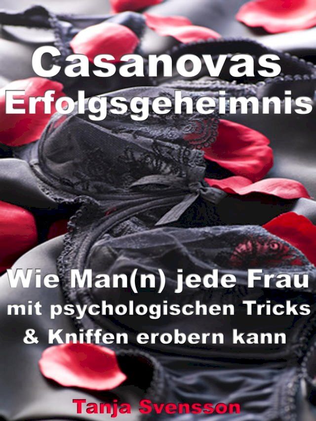  Casanovas Erfolgsgeheimnis – Wie Man(n) jede Frau mit psychologischen Tricks & Kniffen erobern kann(Kobo/電子書)