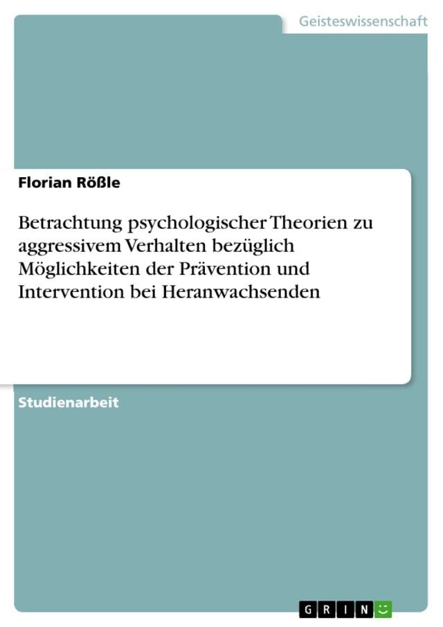  Betrachtung psychologischer Theorien zu aggressivem Verhalten bez&uuml;glich M&ouml;glichkeiten der Pr&auml;vention und Intervention bei Heranwachsenden(Kobo/電子書)