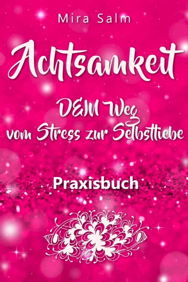  Achtsamkeit: DAS GROSSE ACHTSAMKEIT PRAXISBUCH! Wie Du durch Achtsamkeit Stress bewältigen, bei Dir selbst ankommen, innere Ruhe und Gelassenheit finden und Selbstliebe lernen wirst(Kobo/電子書)