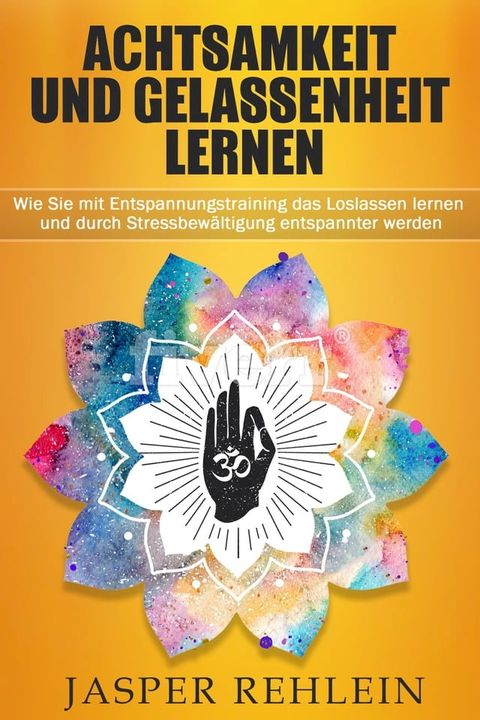 Achtsamkeit und Gelassenheit lernen: Wie Sie mit Entspannungstraining das Loslassen lernen und durch Stressbewältigung entspannter werden(Kobo/電子書)