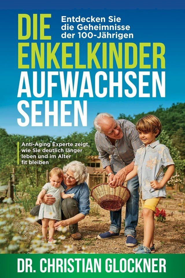  Die Enkelkinder aufwachsen sehen: Entdecken Sie die Geheimnisse der 100-J&auml;hrigen. Anti-Aging Experte zeigt, wie Sie deutlich l&auml;nger leben und im Alter fit bleiben(Kobo/電子書)