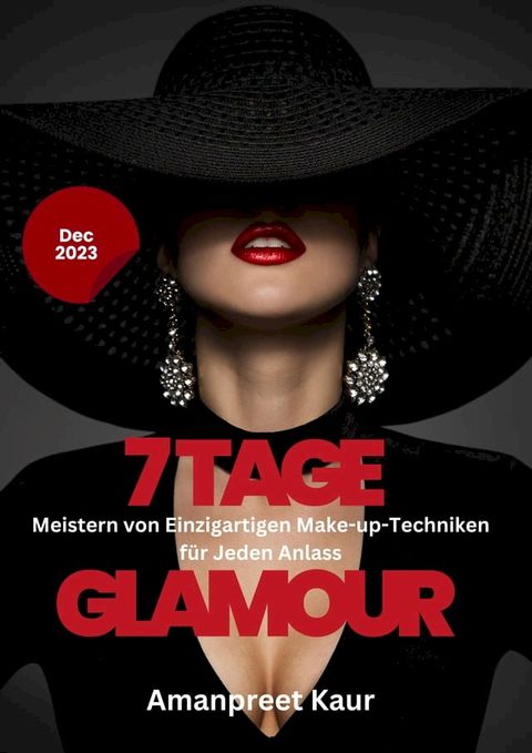 7 Tage Glamour: Meistern von Einzigartigen Make-up-Techniken f&uuml;r Jeden Anlass(Kobo/電子書)