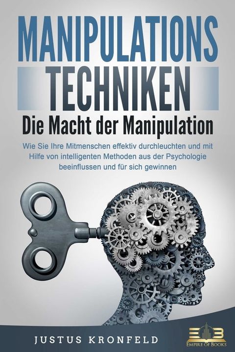 MANIPULATIONSTECHNIKEN - Die Macht der Manipulation: Wie Sie Ihre Mitmenschen effektiv durchleuchten und mit Hilfe von intelligenten Methoden aus der Psychologie beeinflussen und f&uuml;r sich gewinnen(Kobo/電子書)