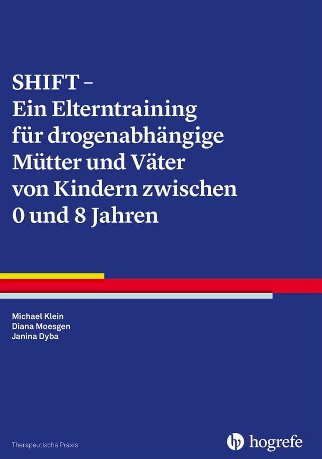  SHIFT - Ein Elterntraining f&uuml;r drogenabh&auml;ngige M&uuml;tter und V&auml;ter von Kindern zwischen 0 und 8 Jahren(Kobo/電子書)