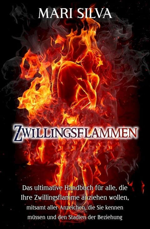 Zwillingsflammen: Das ultimative Handbuch für alle, die Ihre Zwillingsflamme anziehen wollen, mitsamt aller Anzeichen, die Sie kennen müssen und den Stadien der Beziehung(Kobo/電子書)