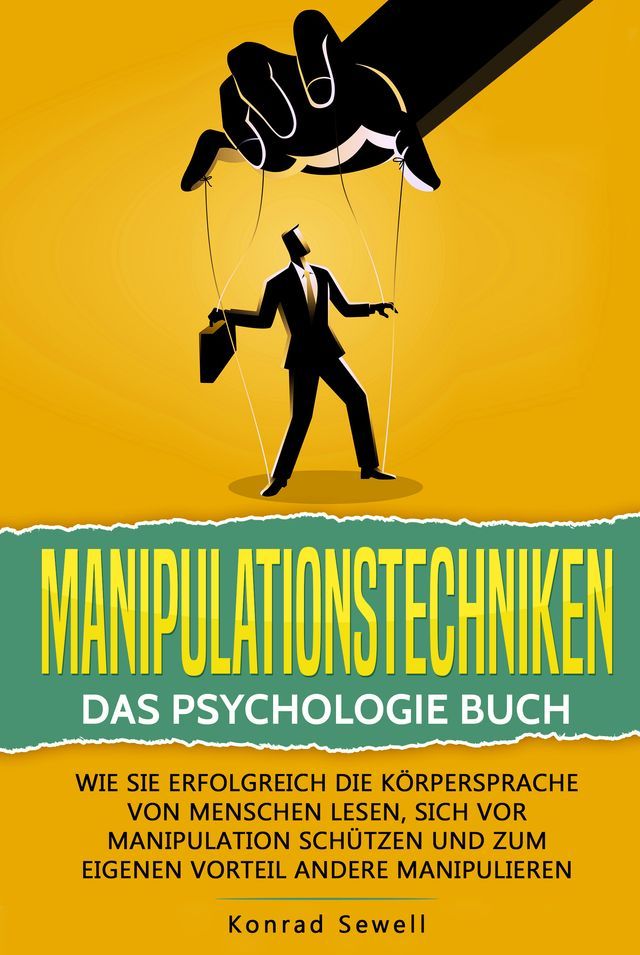  Manipulationstechniken: Das Psychologie Buch - Wie Sie erfolgreich die Körpersprache von Menschen lesen, sich vor Manipulation schützen und zum eigenen Vorteil andere manipulieren(Kobo/電子書)