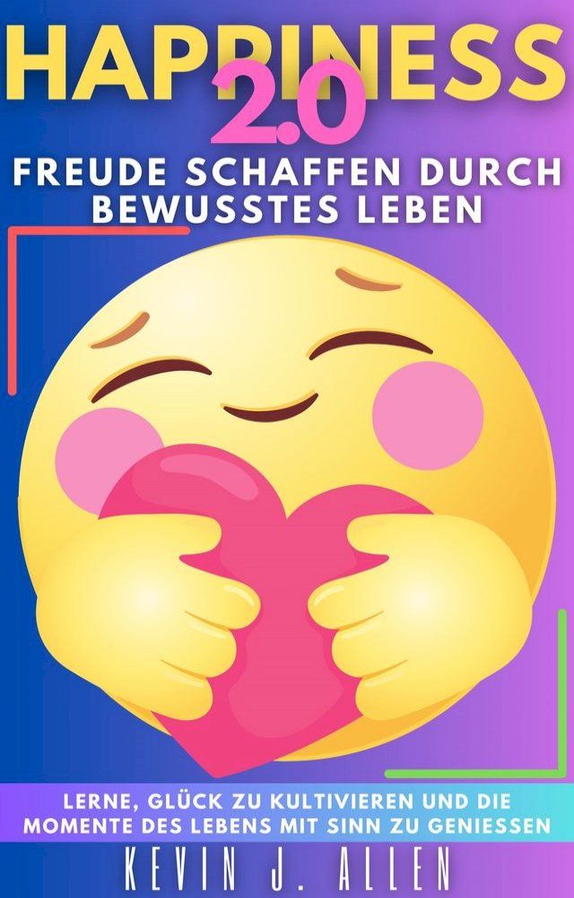  HAPPINESS 2.0 - Freude Schaffen Durch Bewusstes Leben(Kobo/電子書)