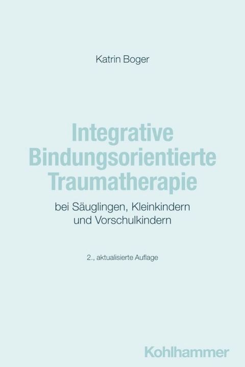 Integrative Bindungsorientierte Traumatherapie bei S&auml;uglingen, Kleinkindern und Vorschulkindern(Kobo/電子書)