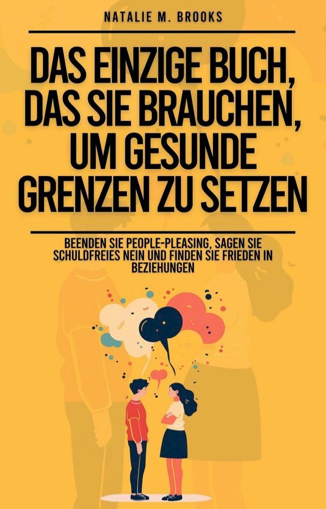  Das einzige Buch, das Sie brauchen, um gesunde Grenzen zu setzen: Beenden Sie People-Pleasing, sagen Sie schuldfreies Nein und finden Sie Frieden in Beziehungen(Kobo/電子書)