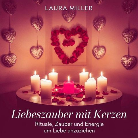 Liebeszauber mit Kerzen: Rituale, Zauber und Energie, um Liebe anzuziehen(Kobo/電子書)