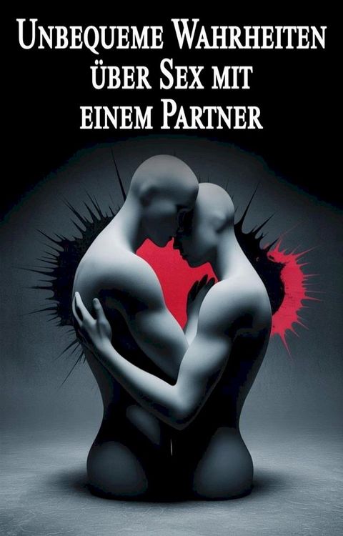 Unbequeme Wahrheiten über Sex mit einem Partner(Kobo/電子書)