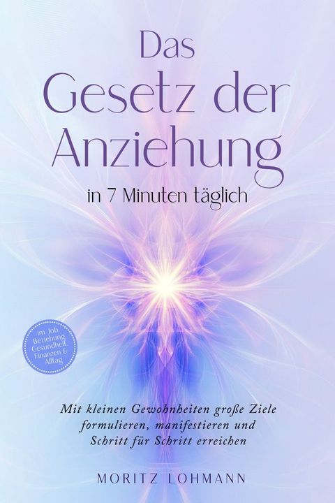 Das Gesetz der Anziehung in 7 Minuten täglich: Mit kleinen Gewohnheiten große Ziele formulieren, manifestieren und Schritt für Schritt erreichen - im Job, Beziehung, Gesundheit, Finanzen & Alltag(Kobo/電子書)