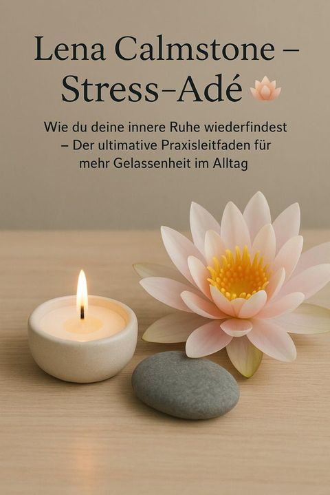 Stress adé: Wie du deine innere Ruhe wiederfindest Der ultimative Praxisleitfaden f...