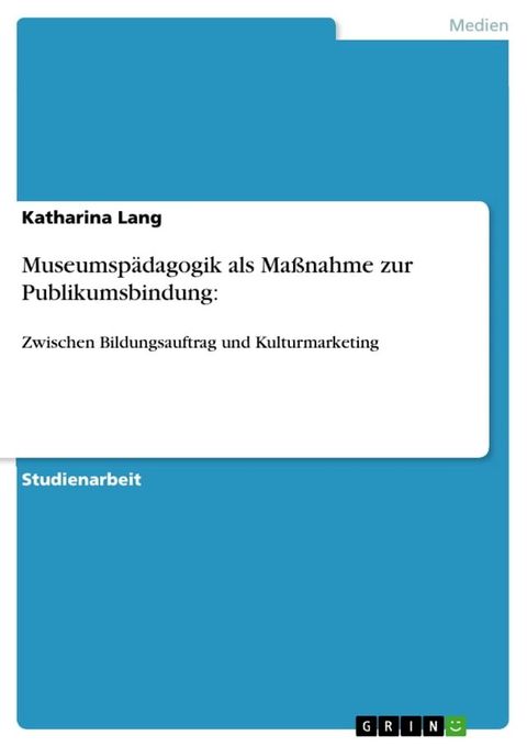 Museumsp&auml;dagogik als Ma&szlig;nahme zur Publikumsbindung:(Kobo/電子書)