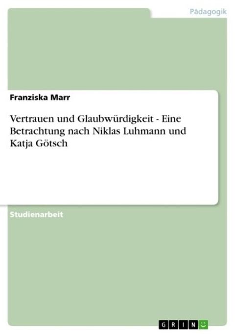 Vertrauen und Glaubw&uuml;rdigkeit - Eine Betrachtung nach Niklas Luhmann und Katja G&ouml;tsch(Kobo/電子書)