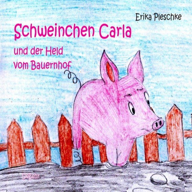  Schweinchen Carla und der Held vom Bauernhof - Bilderbuch f&uuml;r Kinder ab 3 bis 7 Jahren(Kobo/電子書)