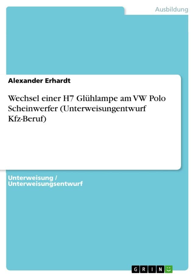  Wechsel einer H7 Glühlampe am VW Polo Scheinwerfer (Unterweisungentwurf Kfz-Beruf)(Kobo/電子書)