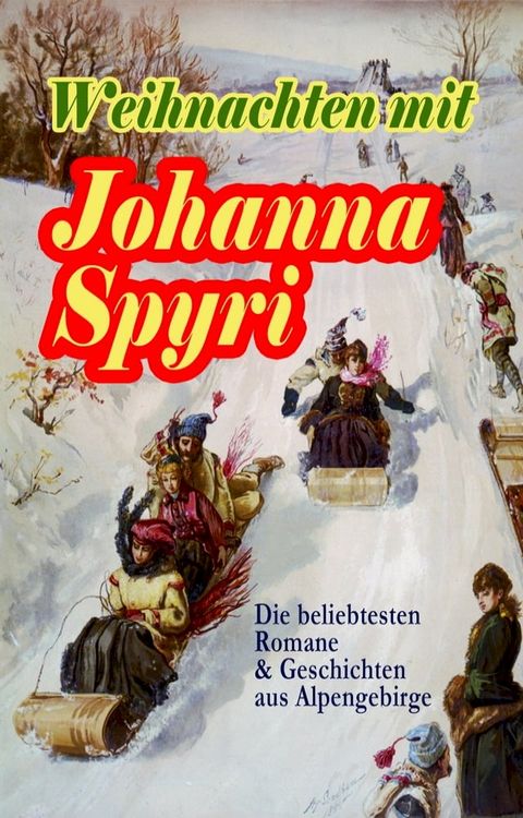 Weihnachten mit Johanna Spyri: Die beliebtesten Romane & Geschichten aus Alpengebirge(Kobo/電子書)