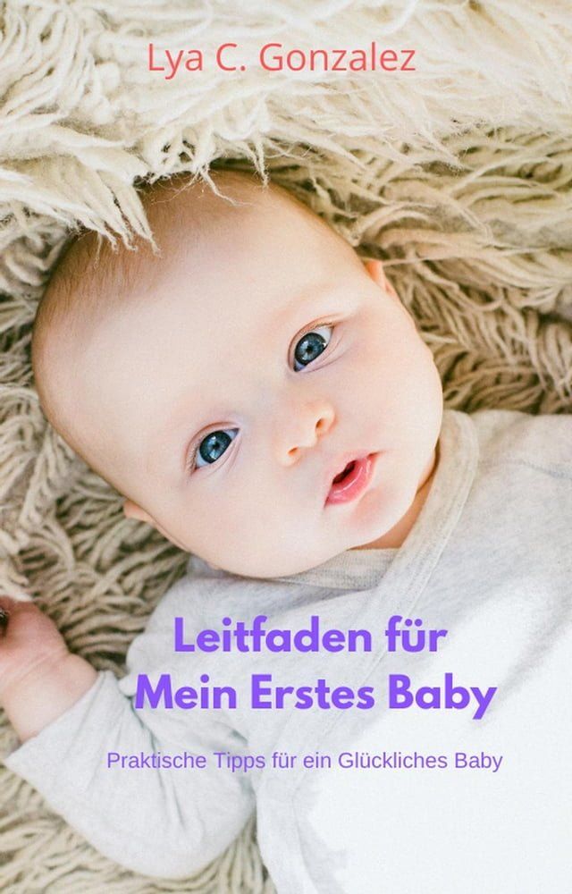  Leitfaden f&uuml;r Mein Erstes Baby Praktische Tipps f&uuml;r ein Gl&uuml;ckliches Baby(Kobo/電子書)