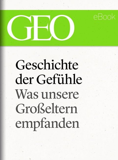 Geschichte der Gef&uuml;hle: Was unsere Gro&szlig;eltern empfanden (GEO eBook Single)(Kobo/電子書)