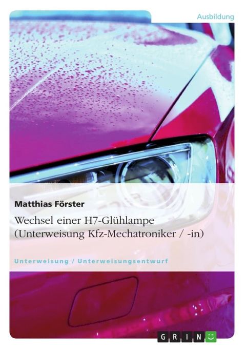 Wechsel einer H7-Gl&uuml;hlampe (Unterweisung Kfz-Mechatroniker / -in)(Kobo/電子書)