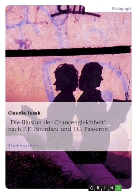 'Die Illusion der Chancengleichheit' nach P.F. Bourdieu und J.C. Passeron(Kobo/電子書)