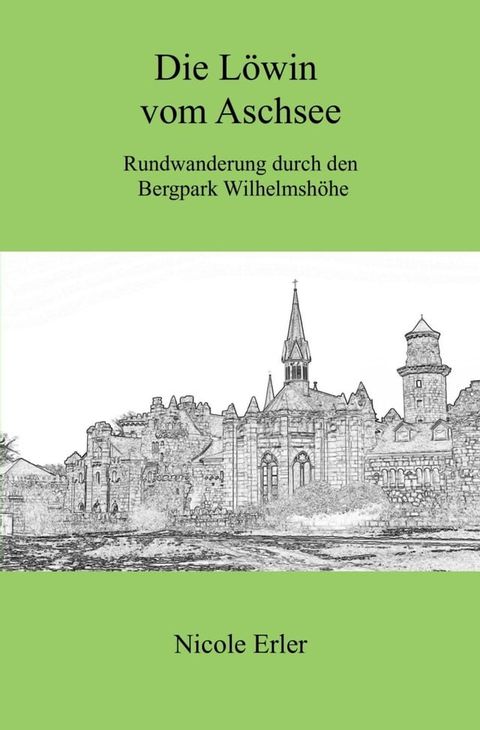 Die L&ouml;win vom Aschsee - Rundwanderung durch den Bergpark Wilhelmsh&ouml;he(Kobo/電子書)