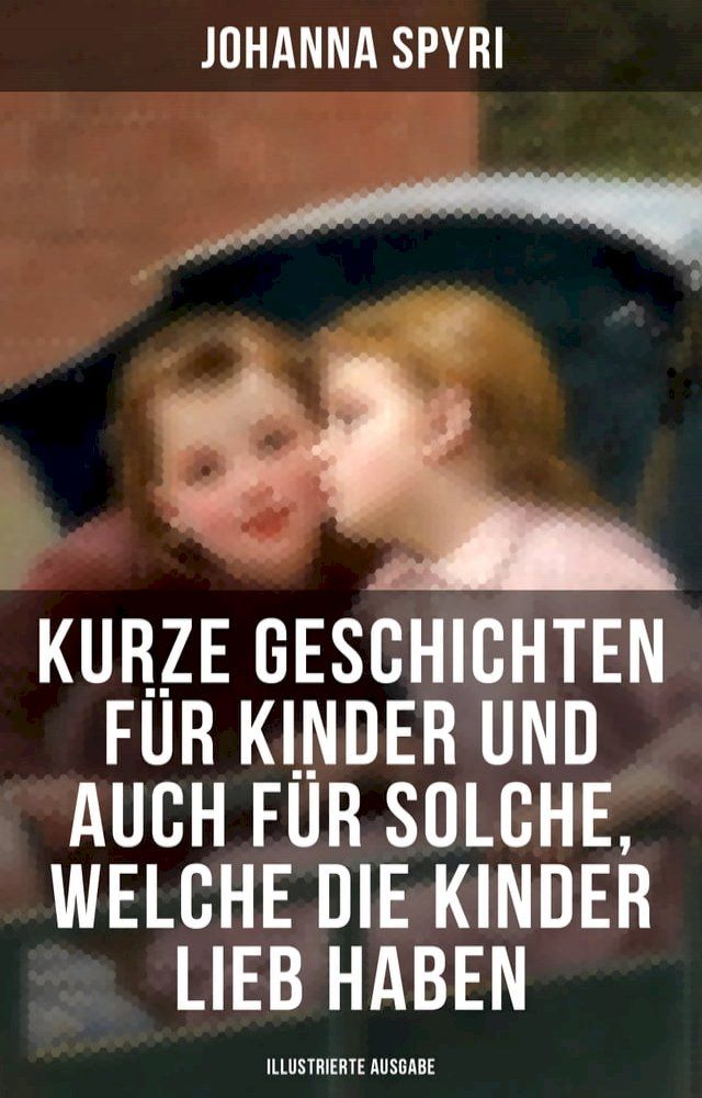  Kurze Geschichten für Kinder und auch für Solche, welche die Kinder lieb haben(Kobo/電子書)